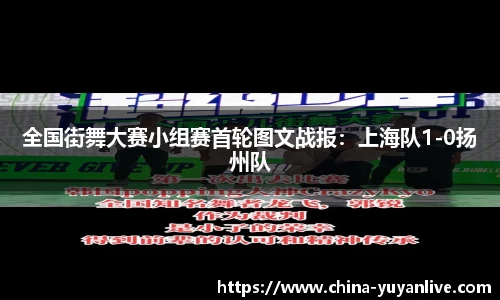 全国街舞大赛小组赛首轮图文战报：上海队1-0扬州队