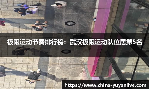 极限运动节奏排行榜：武汉极限运动队位居第5名