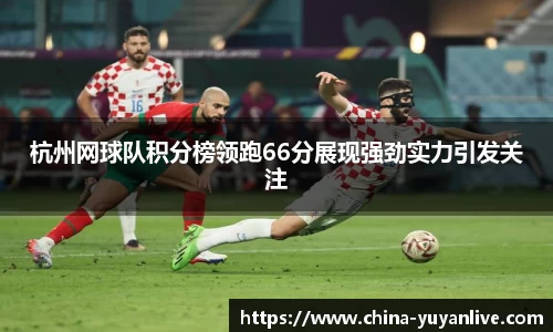 杭州网球队积分榜领跑66分展现强劲实力引发关注